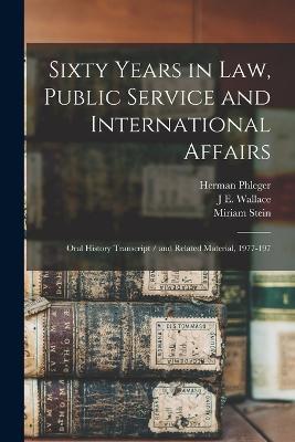 Sixty Years in law, Public Service and International Affairs: Oral History Transcript / and Related Material, 1977-197 - Herman Phleger,Miriam Stein,J E Wallace 1906- Sterling - cover