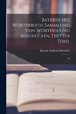 Bayerisches Woerterbuch. Sammlung von Woertern und Ausdrucken, Dritter Theil: 03 - Johann Andreas Schmeller - cover
