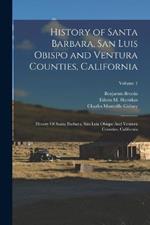 History of Santa Barbara, San Luis Obispo and Ventura Counties, California: History Of Santa Barbara, San Luis Obispo And Ventura Counties, California; Volume 1