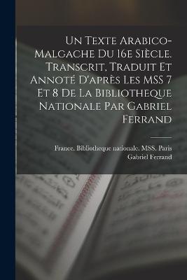 Un texte arabico-malgache du 16e siecle. Transcrit, traduit et annote d'apres les MSS 7 et 8 de la Bibliotheque nationale par Gabriel Ferrand - Gabriel Ferrand - cover