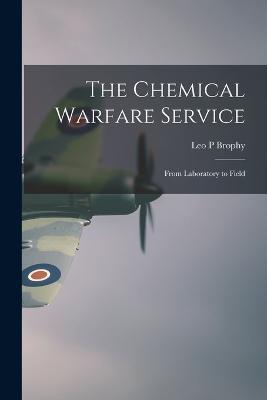 The Chemical Warfare Service; From Laboratory to Field - Leo P Brophy - cover