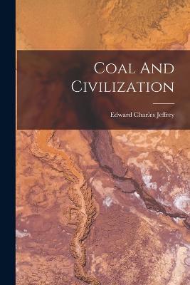 Coal And Civilization - Edward Charles Jeffrey - cover