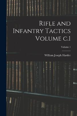 Rifle and Infantry Tactics Volume c.1; Volume 1 - cover
