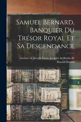 Samuel Bernard, Banquier Du Tresor Royal Et Sa Descendance - cover