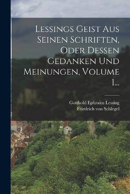 Lessings Geist Aus Seinen Schriften, Oder Dessen Gedanken Und Meinungen, Volume 1... - Gotthold Ephraim Lessing - cover