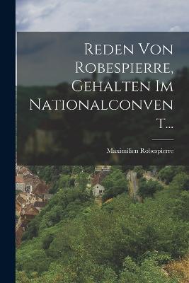 Reden Von Robespierre, Gehalten Im Nationalconvent... - Maximilien Robespierre - cover