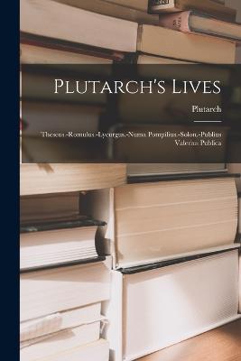 Plutarch's Lives: Theseus.-romulus.-lycurgus.-numa Pompilius.-solon.-publius Valerius Publica - cover