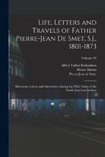 Life, Letters and Travels of Father Pierre-Jean De Smet, S.J., 1801-1873; Missionary Labors and Adventures Among the Wild Tribes of the North American Indians; Volume 03