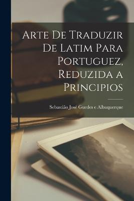 Arte de traduzir de latim para portuguez, reduzida a principios - cover