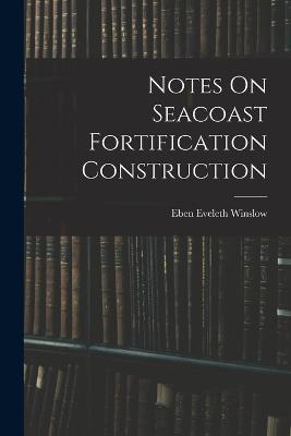 Notes On Seacoast Fortification Construction - Eben Eveleth Winslow - cover