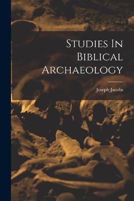 Studies In Biblical Archaeology - Joseph Jacobs - cover