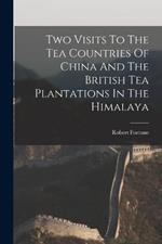 Two Visits To The Tea Countries Of China And The British Tea Plantations In The Himalaya