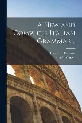 A New and Complete Italian Grammar .. - Angelo Vergani - cover