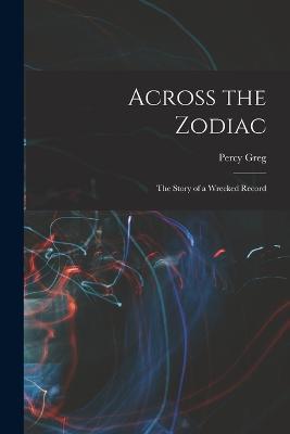 Across the Zodiac: The Story of a Wrecked Record - Percy Greg - cover