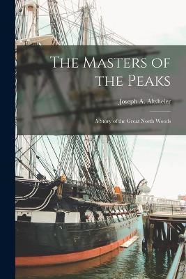 The Masters of the Peaks: A Story of the Great North Woods - Joseph a Altsheler - cover