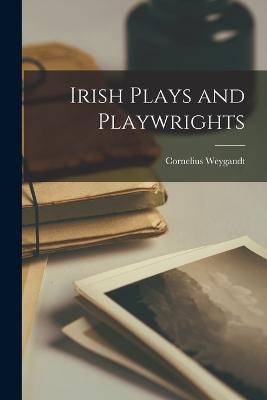 Irish Plays and Playwrights - Cornelius Weygandt - cover