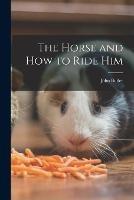 The Horse and How to Ride Him - John Butler - cover