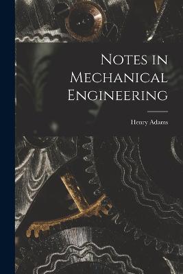 Notes in Mechanical Engineering - Henry Adams - cover