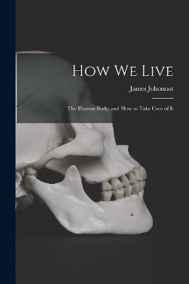 How We Live: The Human Body, and how to Take Care of It - James Johonnot - cover