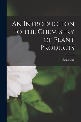 An Introduction to the Chemistry of Plant Products - Paul Haas - cover
