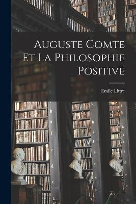 Auguste Comte et la Philosophie Positive - Emile Littré - cover