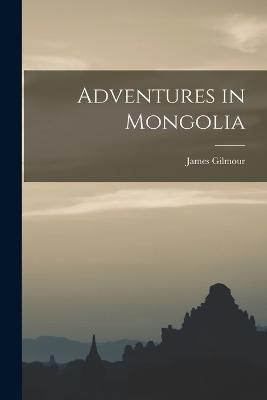 Adventures in Mongolia - James Gilmour - cover