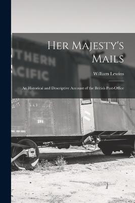 Her Majesty's Mails: An Historical and Descriptive Account of the British Post-Office - William Lewins - cover