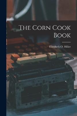 The Corn Cook Book - Elizabeth O Hiller - cover