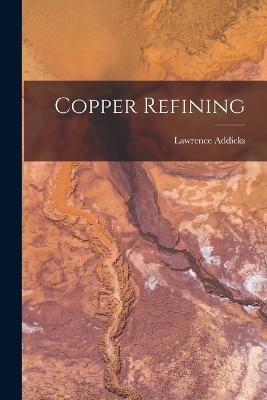 Copper Refining - Lawrence Addicks - cover