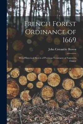 French Forest Ordinance of 1669: With Historical Sketch of Previous Treatment of Forests in France - John Croumbie Brown - cover