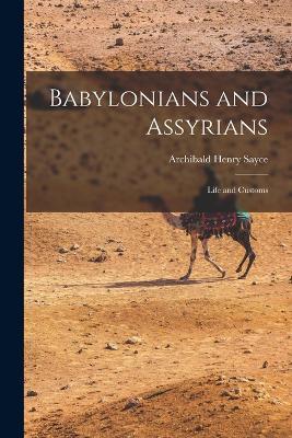 Babylonians and Assyrians: Life and Customs - Archibald Henry Sayce - cover