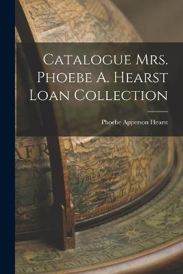 Catalogue Mrs. Phoebe A. Hearst Loan Collection - Phoebe Apperson Hearst - cover