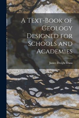 A Text-Book of Geology Designed for Schools and Academies - James Dwight Dana - cover
