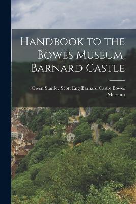Handbook to the Bowes Museum, Barnard Castle - Barnard Castle Eng Museum - cover