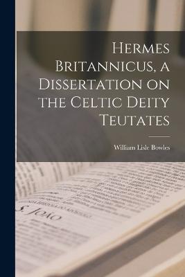 Hermes Britannicus, a Dissertation on the Celtic Deity Teutates - William Lisle Bowles - cover
