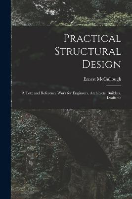 Practical Structural Design; a Text and Reference Work for Engineers, Architects, Builders, Draftsme - McCullough Ernest - cover