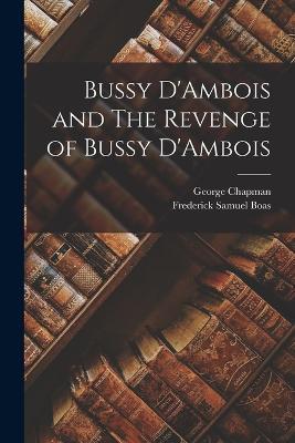 Bussy D'Ambois and The Revenge of Bussy D'Ambois - George Chapman,Frederick Samuel Boas - cover