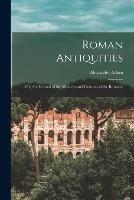 Roman Antiquities; or, An Account of the Manners and Customs of the Romans;