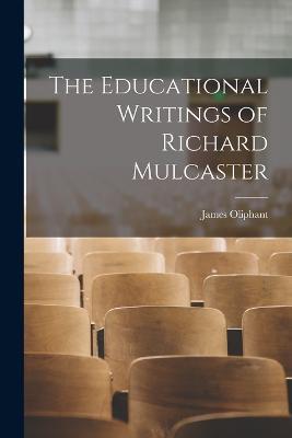 The Educational Writings of Richard Mulcaster - James Oliphant - cover