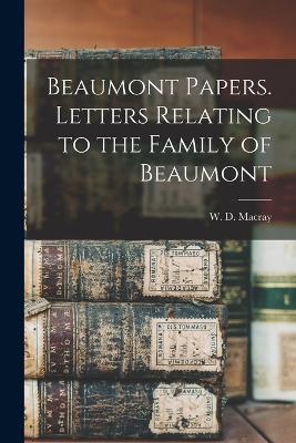 Beaumont Papers. Letters Relating to the Family of Beaumont - W D Macray - cover