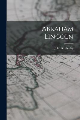Abraham Lincoln - John G Nicolay - cover