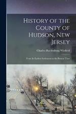 History of the County of Hudson, New Jersey: From its Earliest Settlement to the Present Time