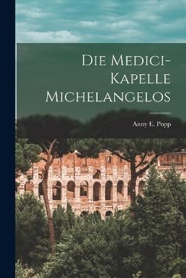 Die Medici-kapelle Michelangelos - Anny E Popp - cover