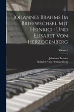Johannes Brahms Im Briefwechsel Mit Heinrich Und Elisabet Von Herzogenberg; Volume 1