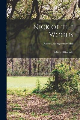 Nick of the Woods: A Story of Kentucky - Robert Montgomery Bird - cover
