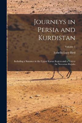 Journeys in Persia and Kurdistan: Including a Summer in the Upper Karun Region and a Visit to the Nestorian Rayahs; Volume 1 - Isabella Lucy Bird - cover