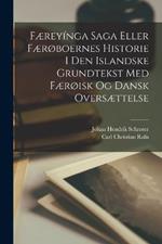 Faereyinga Saga Eller Faeroboernes Historie I Den Islandske Grundtekst Med Faeroisk Og Dansk Oversaettelse