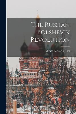 The Russian Bolshevik Revolution - Edward Alsworth Ross - cover