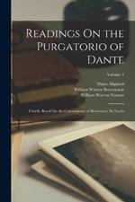 Readings On the Purgatorio of Dante: Chiefly Based On the Commentary of Benvenuto Da Imola; Volume 1