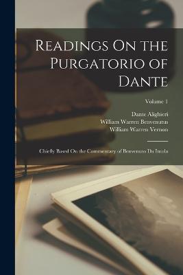 Readings On the Purgatorio of Dante: Chiefly Based On the Commentary of Benvenuto Da Imola; Volume 1 - Dante Alighieri,William Warren Vernon,William Warren Benvenutus - cover